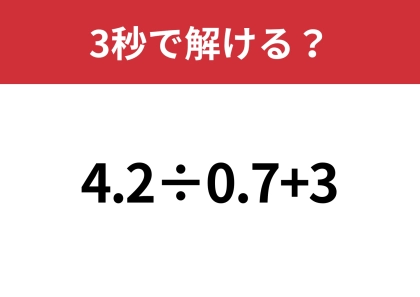 意外と間違える人が多いかも！？「4.2÷0.7+3」3秒で解ける？