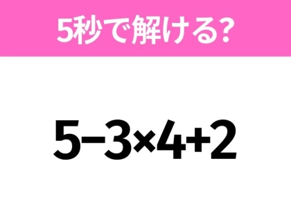 5秒でわかったら天才！？「5−3×4+2」すぐ解ける？