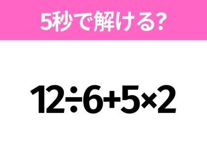 5秒でわかったら天才！？「12÷6+5×2」すぐ解ける？