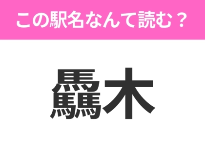 【駅名クイズ】「驫木」はなんて読む？青森県にある駅です！