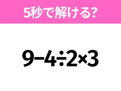 簡単そうだけど意外と難しい?「9−4÷2×3」5秒で解ける?