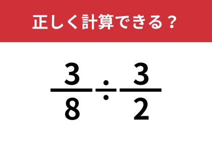 分数の計算ってどうやるんだっけ？「3/8÷3/2」正しく計算できる？