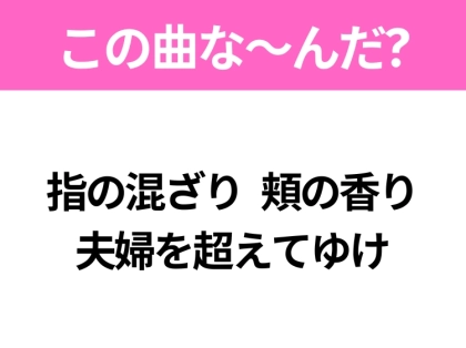 【ヒット曲クイズ】歌詞「指の混ざり 頬の香り 夫婦を超えてゆけ」で有名な曲は？大ヒットドラマの主題歌！