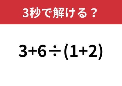 大人なら間違えずに解けるはず!「3+6÷(1+2)」3秒で解ける?
