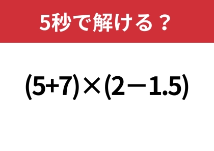 大人でも間違えやすい問題！？「(5+7)×(2−1.5)」5秒で解ける？