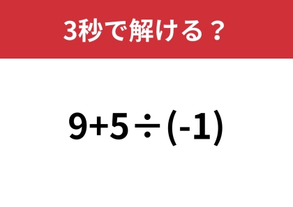 簡単そうに見えても不正解者が続出！？「9+5÷(-1)」3秒で解ける？