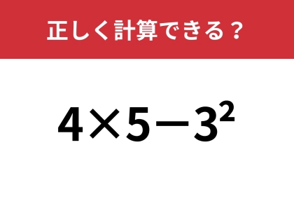 どうやって計算するのかわかる?「4×5−3^2」正しく計算できる?