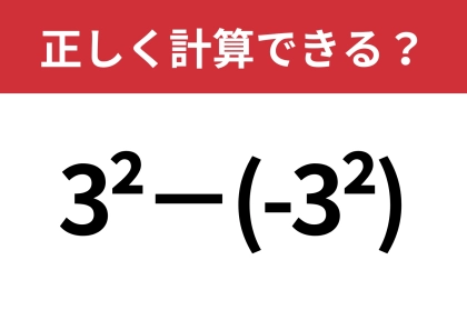 見たことはあるけど、どうやって解くんだっけ?「3^2−(-3^2)」正しく計算できる?