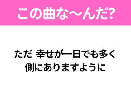 【ヒット曲クイズ】歌詞「ただ 幸せが一日でも多く 側にありますように」で有名な曲は？大ヒットドラマの主題歌！