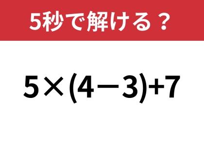 この問題は正解してほしい!「5×(4−3)+7」5秒で解ける?