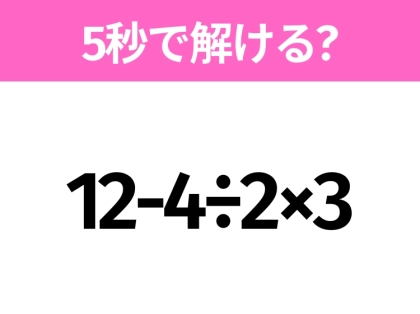 簡単そうだけど意外と難しい?「12-4÷2×3」5秒で解ける?