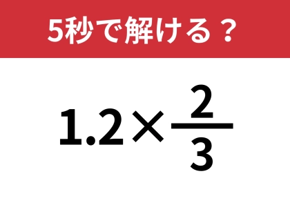 どうやって計算すればいい？「1.2×2/3」5秒で解ける？