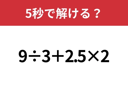大人なら間違えると恥ずかしいかも?「9÷3+2.5×2」5秒で解ける?