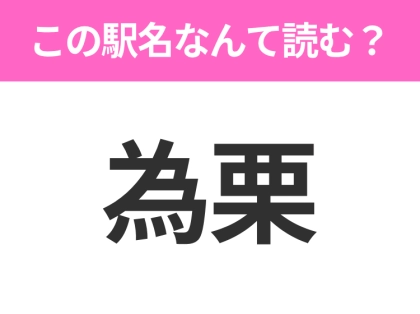 【駅名クイズ】「為栗」はなんて読む？長野県にある駅です！