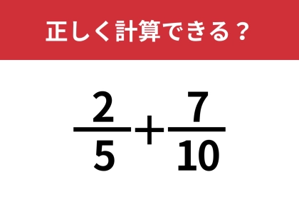 分数の計算は覚えてる？「2/5+7/10」正しく計算できる？