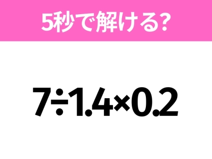 5秒でわかったら天才！？「7÷1.4×0.2」すぐ解ける？