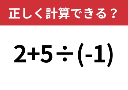 大人でも間違えてしまうかも！？「2+5÷(-1)」正しく計算できる？