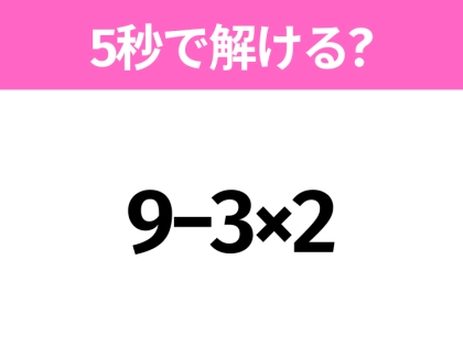 簡単そうだけど意外と難しい?「9−3×2」5秒で解ける?