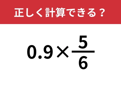 どうやって計算すればいいの?「0.9×5/6」正しく計算できる?