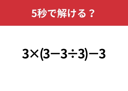 同じ数ばかりで戸惑う人もいるかも！？「3×(3−3÷3)−3」5秒で解ける？