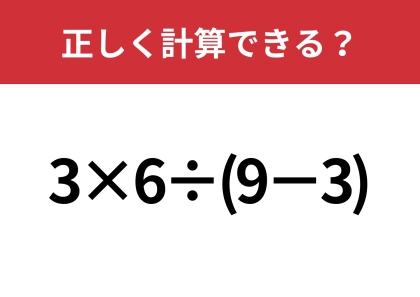 大人でも解けない人が多いかも！？「3×6÷(9−3)」正しく計算できる？