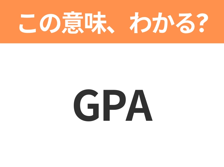 【略語クイズ】「GPA」の正式名称は？意外と知らない身近な略語！