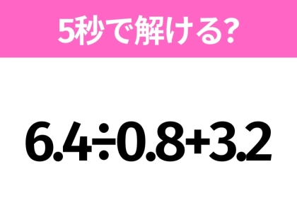 簡単そうだけど意外と難しい?「6.4÷0.8+3.2」5秒で解ける?