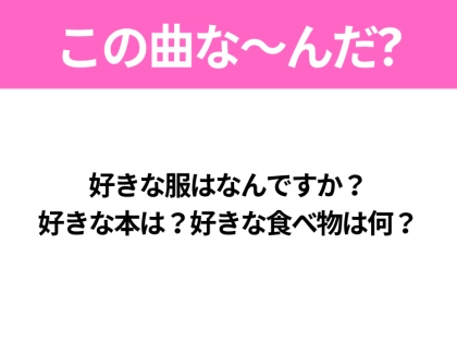 【ヒット曲クイズ】歌詞「好きな服はなんですか？好きな本は？好きな食べ物は何？」で有名な曲は？平成のヒットソング！