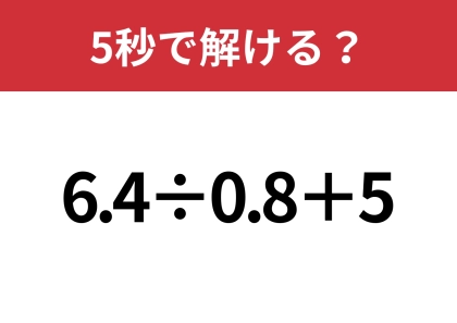 小数の計算って難しいかも!?「6.4÷0.8+5」5秒で解ける?