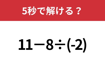 マイナスの計算って覚えてる?「11−8÷(-2)」5秒で解ける?