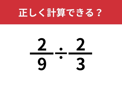分数の割り算ってどうやるんだっけ?「2/9÷2/3」正しく計算できる?