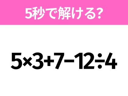 5秒でわかったら天才！？「5×3+7−12÷4」すぐ解ける？