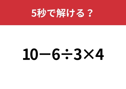 大人なら正解できないと恥ずかしいかも！？「10−6÷3×4」5秒で解ける？
