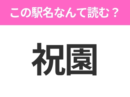 【駅名クイズ】「祝園」はなんて読む?京都府にある駅です!