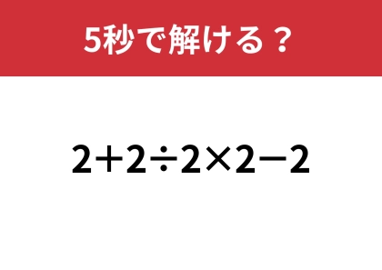 順番を間違えずに計算して!「2+2÷2×2−2」5秒で解ける?