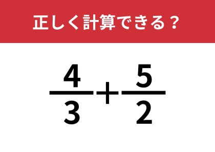 分数の計算は覚えてる?「4/3+5/2」正しく計算できる?