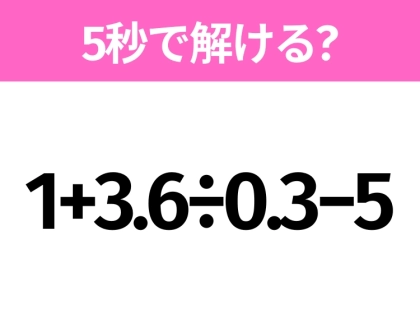 簡単そうだけど意外と難しい？「1+3.6÷0.3−5」5秒で解ける？