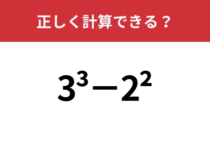大人も間違える意外な難問！？「3^3−2^2」正しく計算できる？