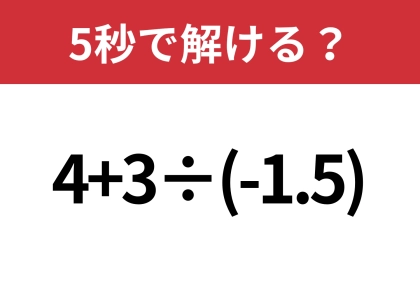 大人でも間違える人が多いかも！？「4+3÷(-1.5)」5秒で解ける？