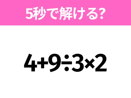 5秒でわかったら天才!?「4+9÷3×2」すぐ解ける?