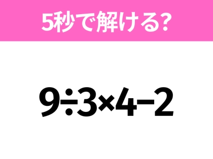 5秒でわかったら天才!?「9÷3×4−2」すぐ解ける?