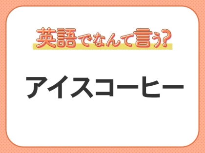 海外では通じない！【アイスコーヒー】を英語で正しく言えますか？