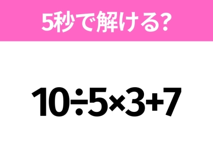 簡単そうだけど意外と難しい?「10÷5×3+7」5秒で解ける?