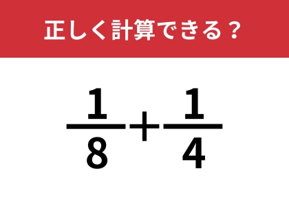 分数の計算ってどうやるんだっけ？「1/8+1/4」正しく計算できる？
