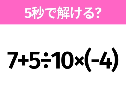 5秒でわかったら天才！？「7+5÷10×(-4)」すぐ解ける？