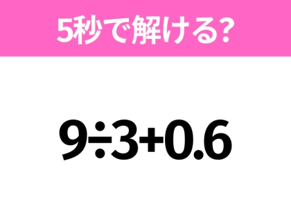 5秒でわかったら天才！？「9÷3+0.6」すぐ解ける？