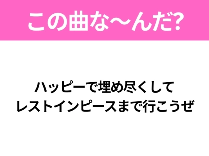 【ヒット曲クイズ】歌詞「ハッピーで埋め尽くして レストインピースまで行こうぜ」で有名な曲は？大ヒットアニメの主題歌！