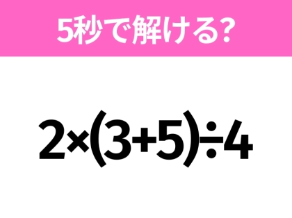 簡単そうだけど意外と難しい？「2×(3+5)÷4」5秒で解ける？