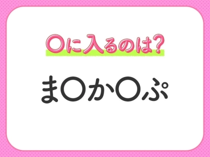 【穴埋めクイズ】すぐ閃めいちゃったらすごい!空白に入る文字は?