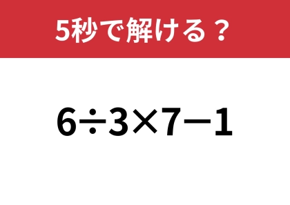 大人も意外と解けないかも！？「6÷3×7−1」5秒で解ける？